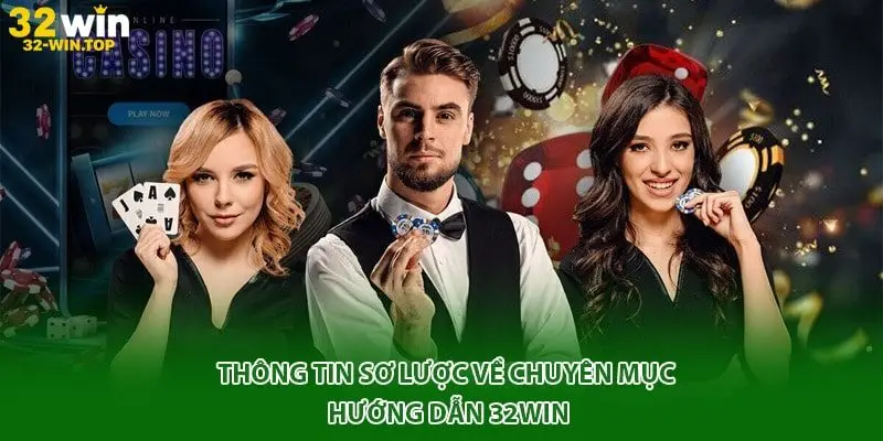 Thông tin sơ lược về chuyên mục hướng dẫn 32win